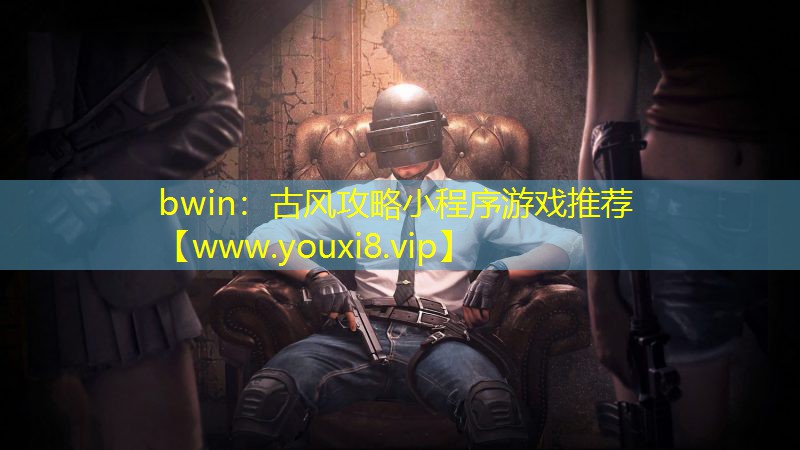 bwin：古风攻略小程序游戏推荐